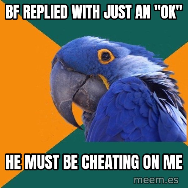 Paranoid Parrot meme: bf replied with just an "OK" / he must be cheating on me