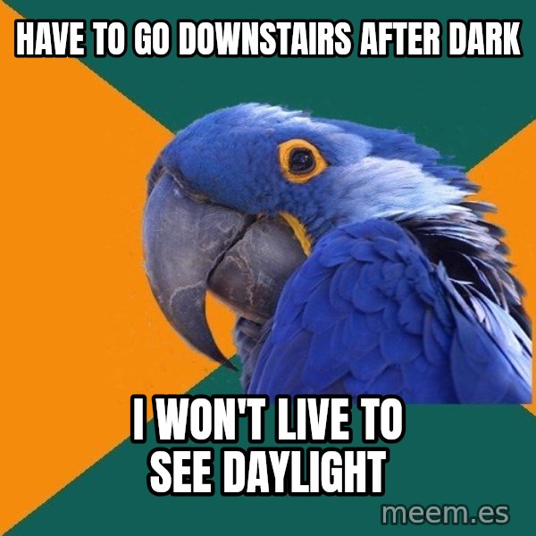 Paranoid Parrot meme: Have to go downstairs after dark / I won't live to see daylight