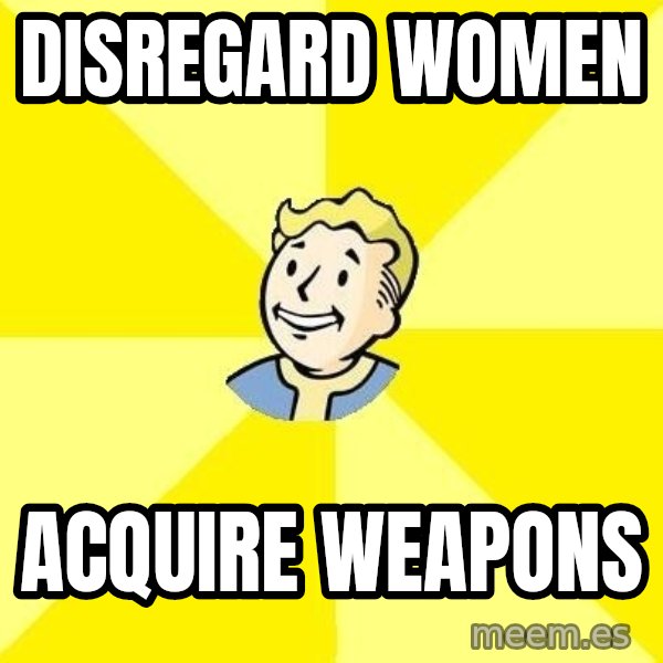 Fallout 3 meme: disregard women / acquire weapons