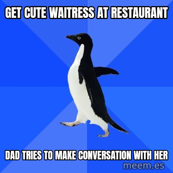 Socially Awkward Penguin meme: get cute waitress at restaurant / dad tries to make conversation with her