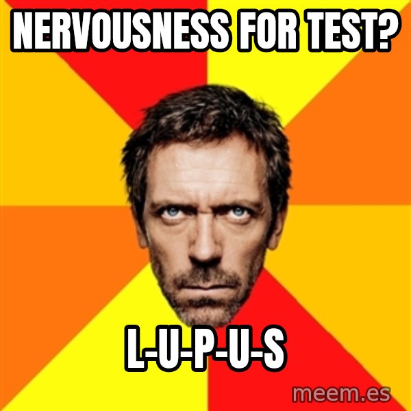 Diagnostic House meme: nervousness for test? / L-U-P-U-S