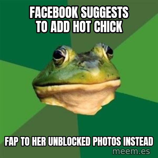 Foul Bachelor Frog meme: Facebook suggests to add hot chick / fap to her unblocked photos instead