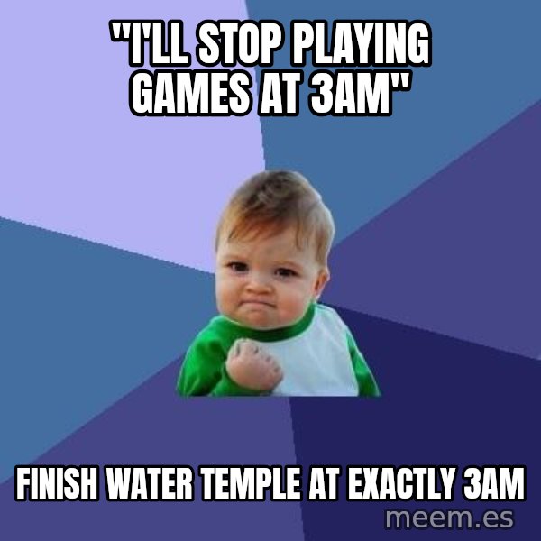 Success Kid meme: "I'll stop playing games at 3AM" / Finish water temple at exactly 3am
