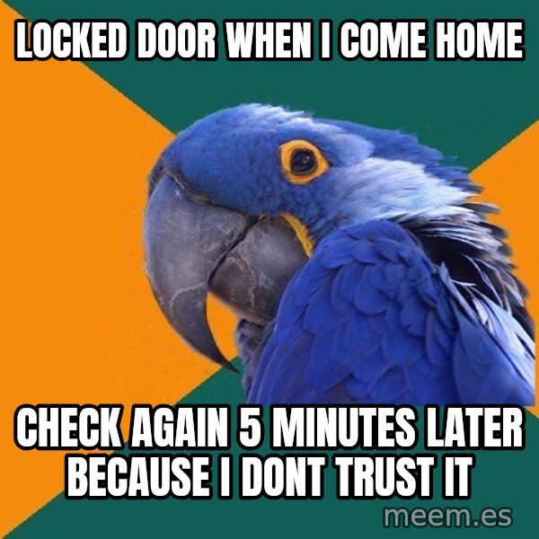 Paranoid Parrot meme: Locked Door when i come home / check again 5 minutes later because I dont trust it