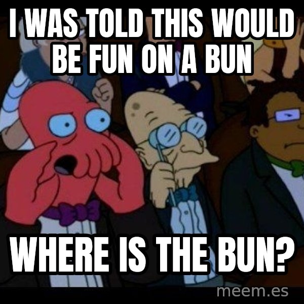 Zoidberg meme: I was told this would be fun on a bun / where is the bun?