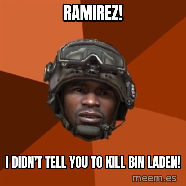 Sgt. Foley meme: Ramirez! / i Didn't tell you to kill bin laden!