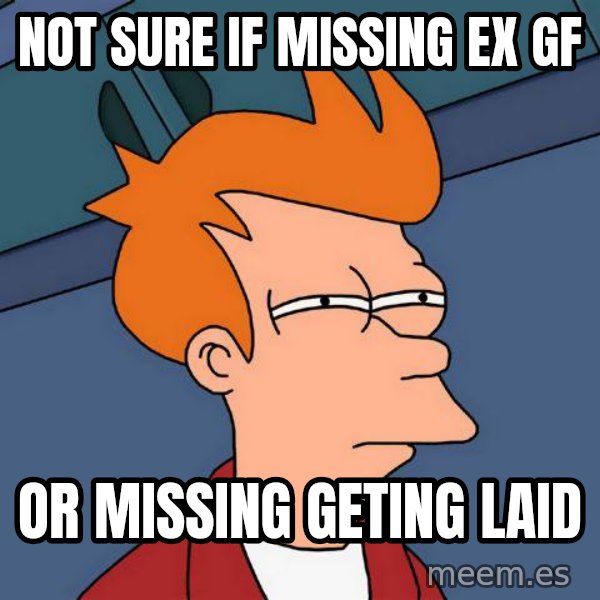 Futurama Fry meme: Not sure if missing ex gf / or missing geting laid
