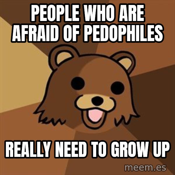 Pedobear meme: People who are afraid of pedophiles / really need to grow up