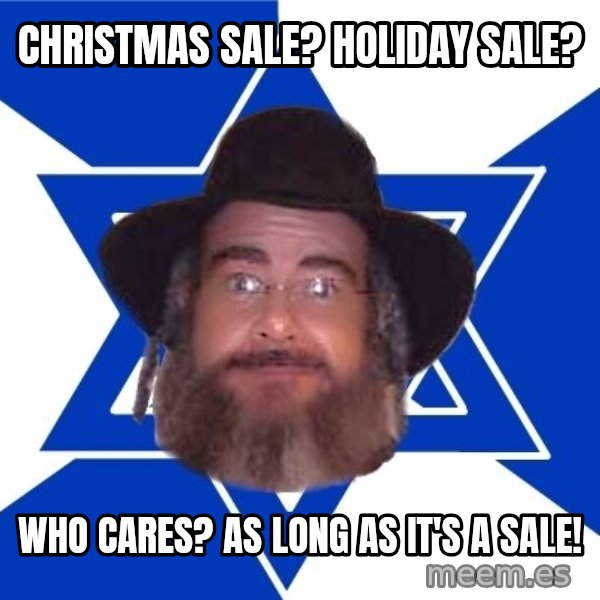 Advice Jew meme: Christmas Sale? Holiday sale? / WHO CARES? As long as it's a Sale!