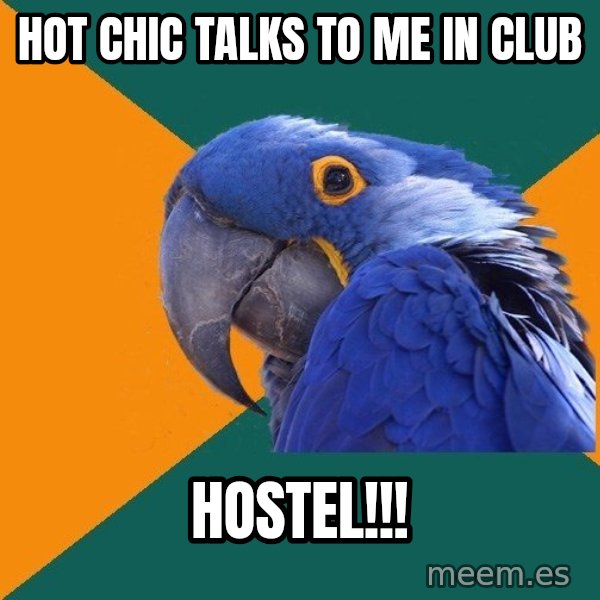 Paranoid Parrot meme: hot chic talks to me in club / hostel!!!