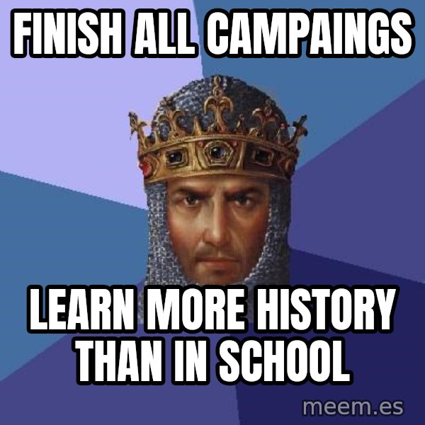 Age Of Empires meme: Finish all campaings / learn more history than in school
