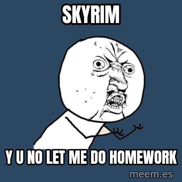 Y U No meme: SKYRIM / Y U NO LET ME DO HOMEWORK