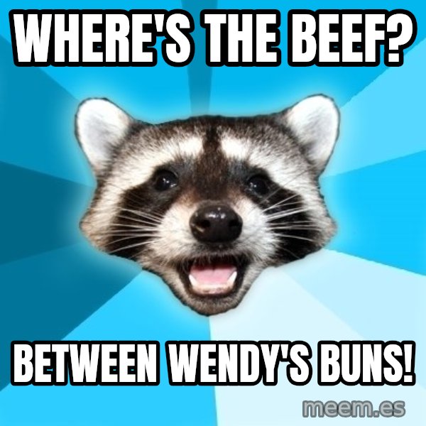 Lame Pun Coon meme: where's the beef? / between wendy's buns!