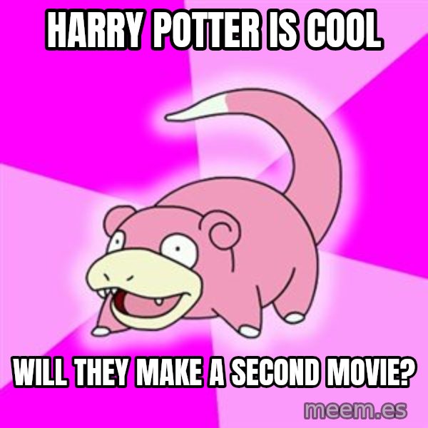Slowpoke meme: Harry potter is cool / will they make a second movie?
