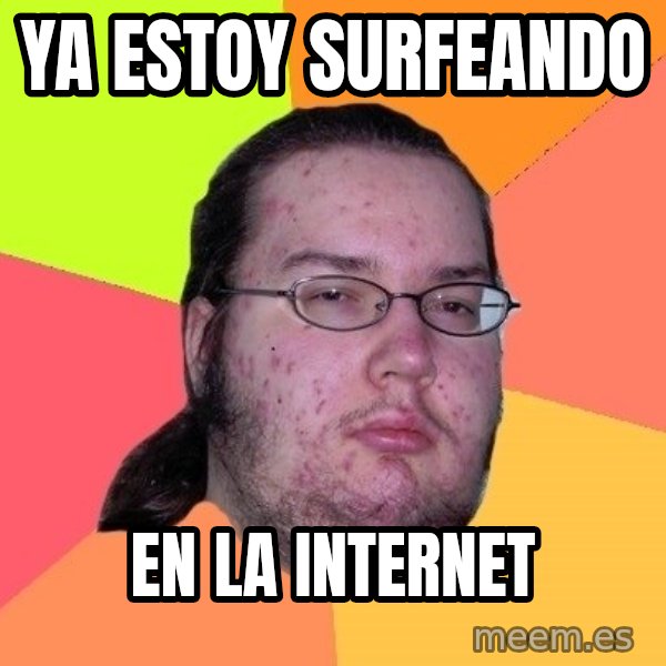 gordo granudo meme: ya estoy surfeando / en la internet