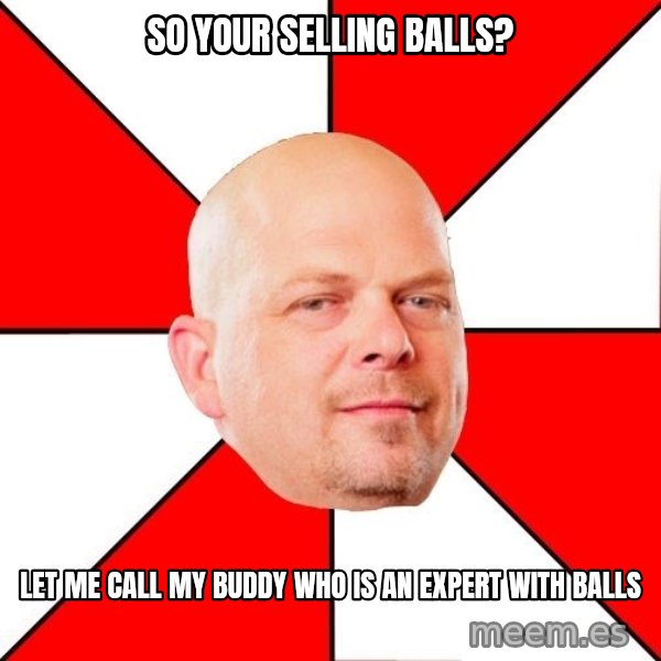 Pawn Stars meme: So your selling balls? / let me call my buddy who is an expert with balls