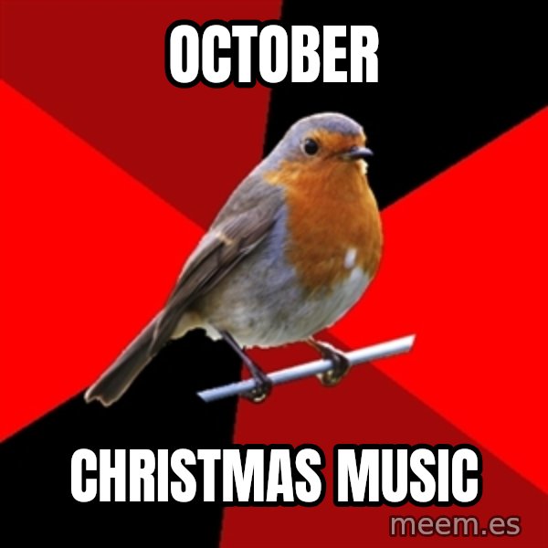 Retail Robin meme: OCTOBER / cHRISTMAS MUSIC