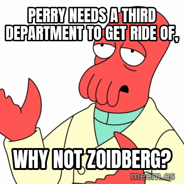 Why not zoidberg? meme: Perry Needs a third department to get ride of, / Why not zoidberg?