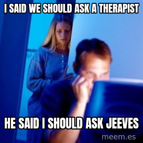 Internet Husband meme: i said we should ask a therapist / he said i should ask jeeves