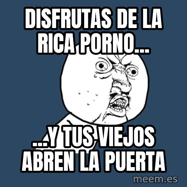 Y U No meme: disfrutas de la rica porno... / ...y tus viejos abren la puerta