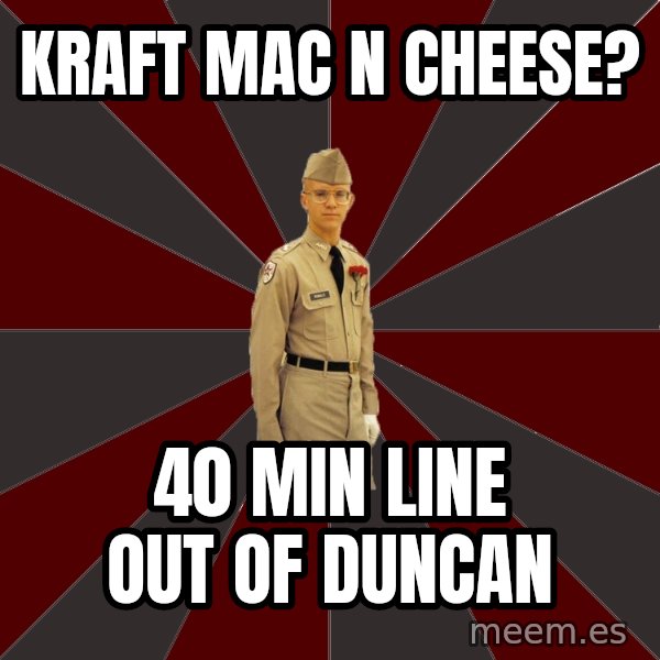 Stereotypical Corps Guy meme: Kraft mac n cheese? / 40 min line out of duncan