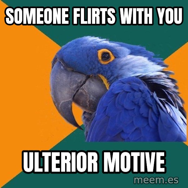 Paranoid Parrot meme: Someone flirts with you / ulterior motive