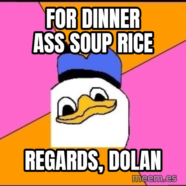 Uncle Dolan meme: for dinner ass soup rice / regards, dolan