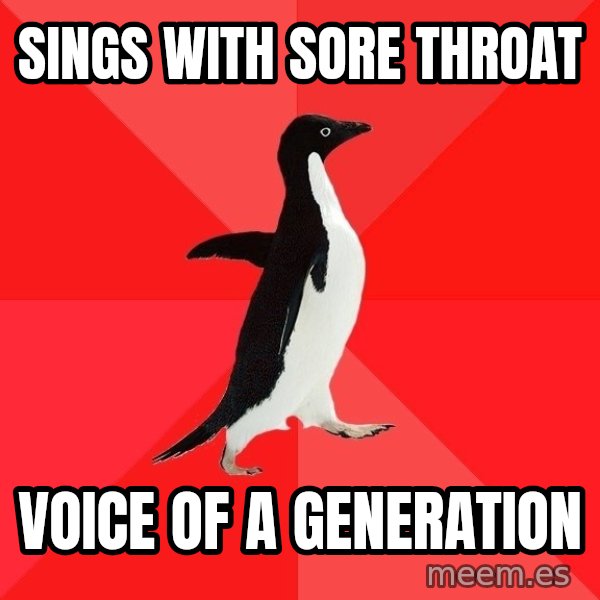 Socially Awesome Penguin meme: Sings with sore throat / Voice of a Generation