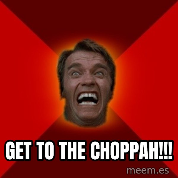 Angry Arnold meme: Get to the choppah!!!