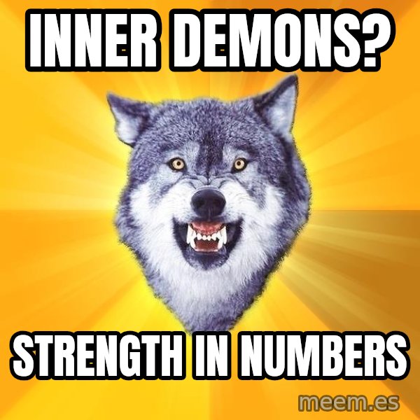 Courage Wolf meme: INNER DEMONS? / STRENGTH IN NUMBERS