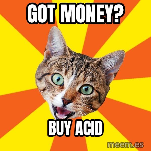 Bad Advice Cat meme: Got money? / Buy Acid
