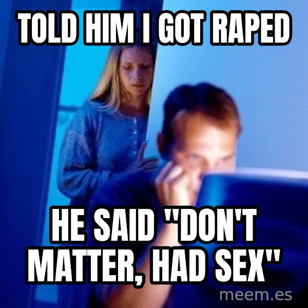 Internet Husband meme: TOLD HIM I GOT RAPED / HE SAID "DON'T MATTER, HAD SEX"