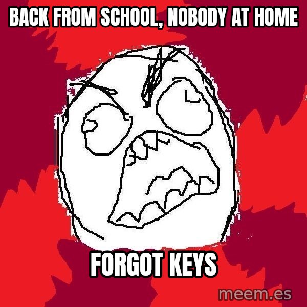 Rage FU meme: BACK FROM SCHOOL, NOBODY AT HOME / FORGOT KEYS