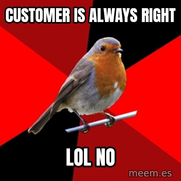 Retail Robin meme: customer is always right / LOL no