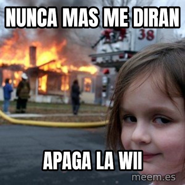 Disaster Girl meme: nunca mas me diran / apaga la wii