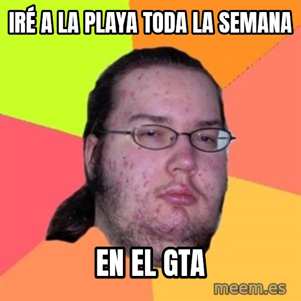 Butthurt Dweller meme: IRÉ a la playa toda la semana / en el gta