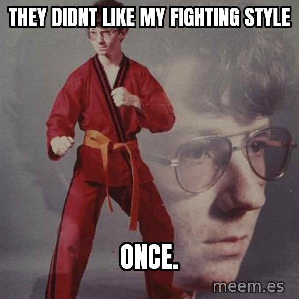 PTSD Karate Kyle meme: they didnt like my fighting style / once.