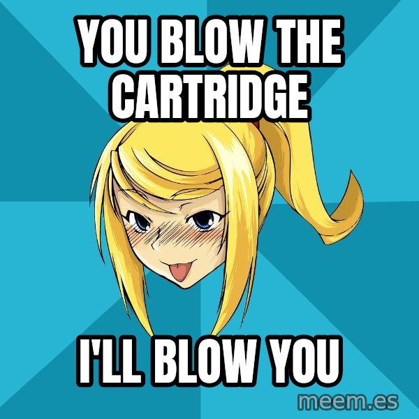 Horney Samus meme: You Blow the Cartridge / I'll blow you