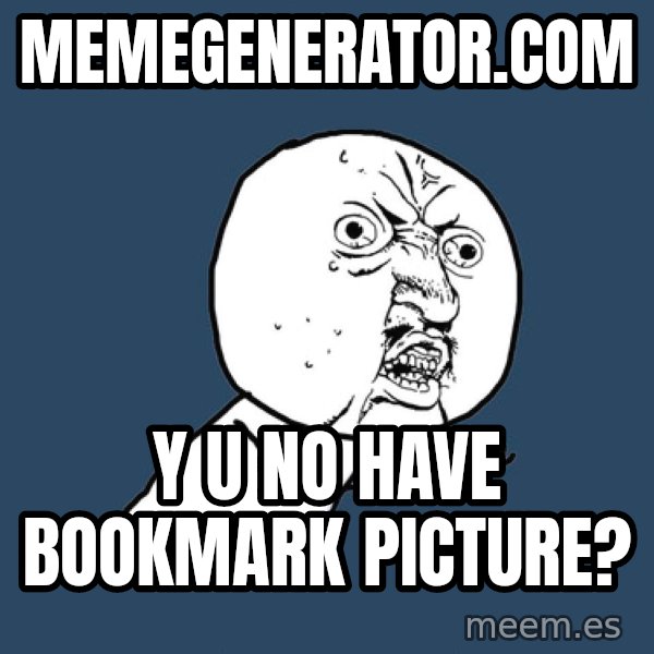 Y U No meme: memegenerator.com / y u no have bookmark picture?