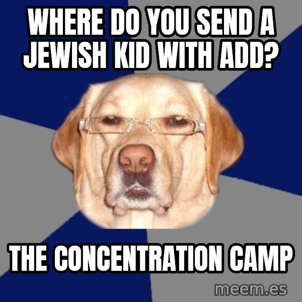 Racist Dog meme: where do you send a jewish kid with add? / The concentration camp