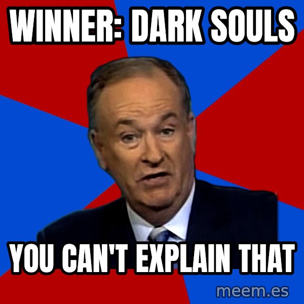 Bill O'Reilly Proves God meme: winner: dark souls / you can't explain that