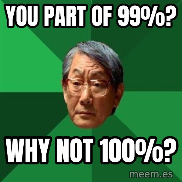 High Expectations Asian Father meme: You part of 99%? / Why not 100%?