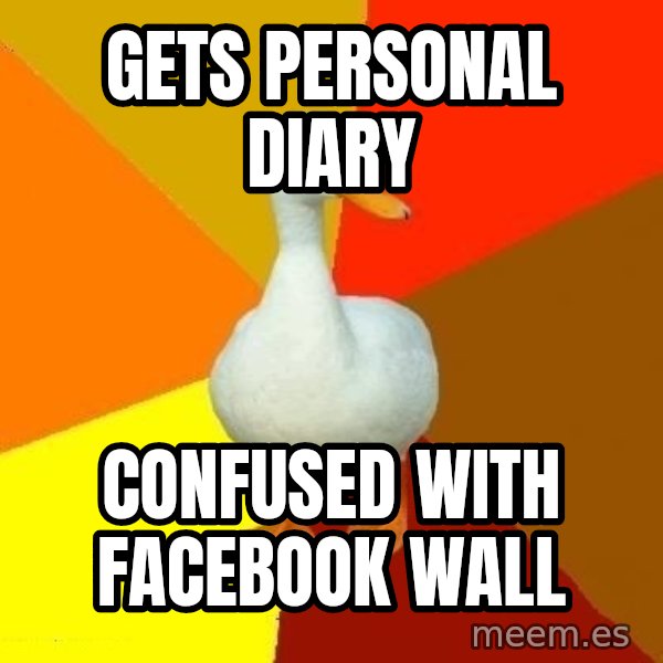 Technologically Impaired Duck meme: gets personal diary / confused with facebook wall