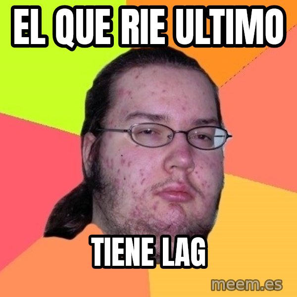 gordo granudo meme: El que rie ultimo / tiene lag