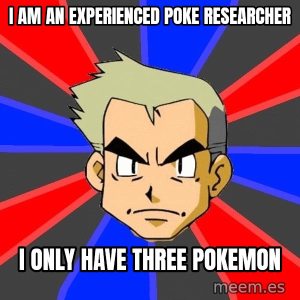 Professor Oak meme: I am an experienced poke researcher / i only have three pokemon
