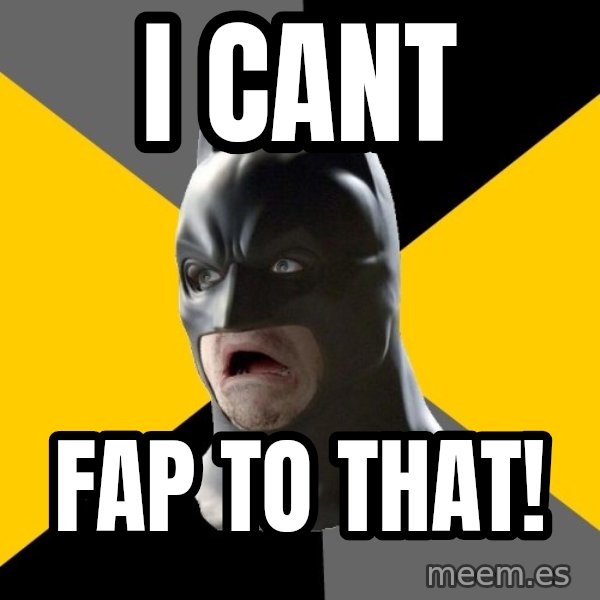 Bad Factman meme: I Cant / fap to that!