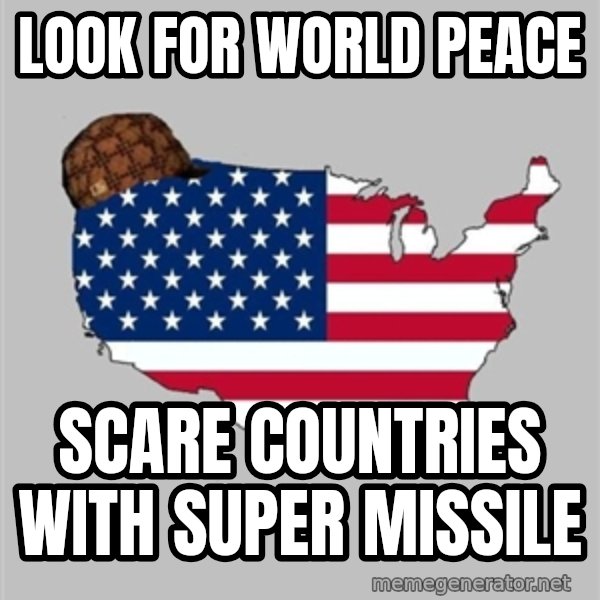 Scumbag America2 meme: LOOK FOR WORLD PEACE / SCARE COUNTRIES WITH SUPER MISSILE