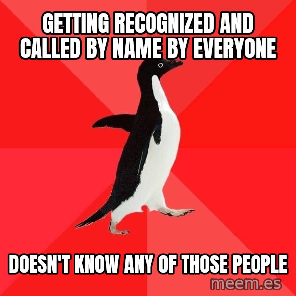 Socially Awesome Penguin meme: getting recognized and called by name by everyone / doesn't know any of those people