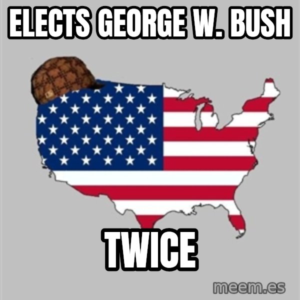 Scumbag America2 meme: elects George w. bush / twice