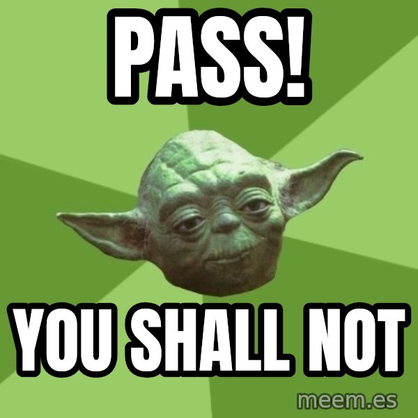 Advice Yoda Gives meme: pass! / you shall not